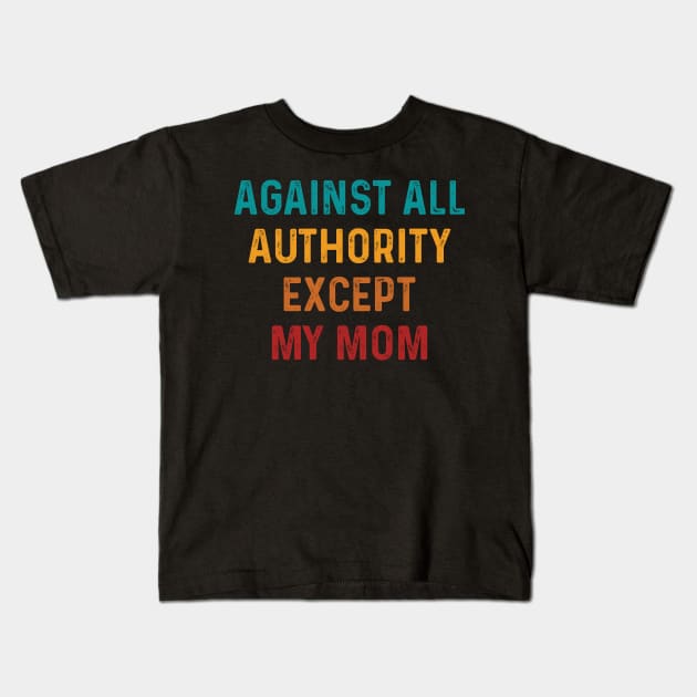 Funny Against All Authority - Except Mom Kids T-Shirt by TeeTypo